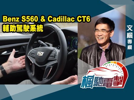 文楓「楓馳電掣」專欄 - Benz S560 及 Cadillac CT6 輔助駕駛系統實地示範