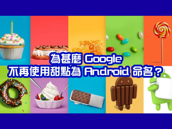 Google 為何不再用甜點來為 Android 正式命名？ 甜點代號其實一直沿用 只是你不知道