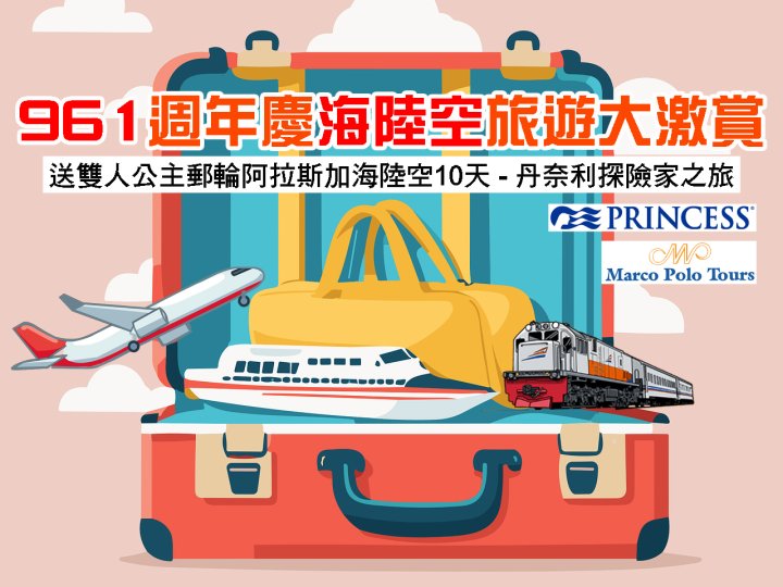 961 Anniversary「961 週年慶海陸空旅遊大激賞」送公主郵輪阿拉斯加海陸空 10 天雙人遊1745985205 961 Anniversary「961 週年慶海陸空旅遊大激賞」送公主郵輪阿拉斯加海陸空 10 天雙人遊